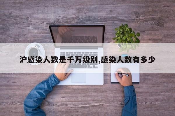 沪感染人数是千万级别,感染人数有多少