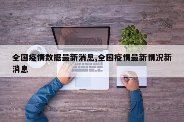 全国疫情数据最新消息,全国疫情最新情况新消息