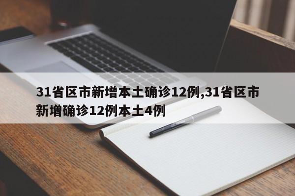 31省区市新增本土确诊12例,31省区市新增确诊12例本土4例