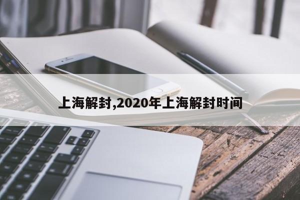 上海解封,2020年上海解封时间