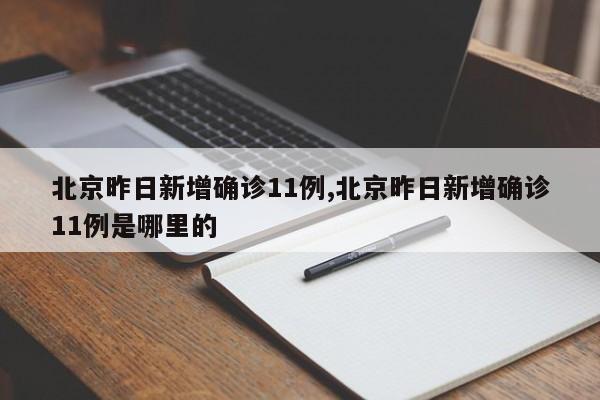 北京昨日新增确诊11例,北京昨日新增确诊11例是哪里的