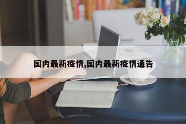 国内最新疫情,国内最新疫情通告