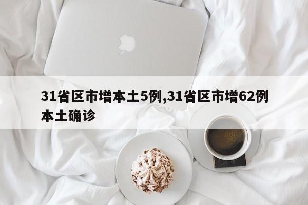 31省区市增本土5例,31省区市增62例本土确诊