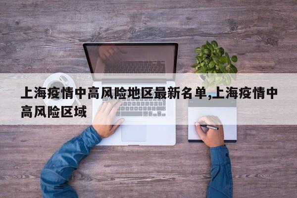 上海疫情中高风险地区最新名单,上海疫情中高风险区域
