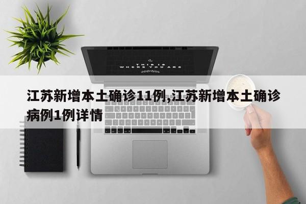 江苏新增本土确诊11例,江苏新增本土确诊病例1例详情