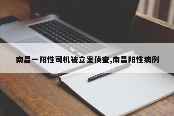 南昌一阳性司机被立案侦查,南昌阳性病例