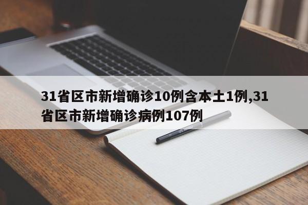 31省区市新增确诊10例含本土1例,31省区市新增确诊病例107例