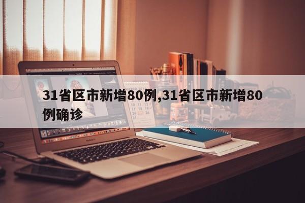 31省区市新增80例,31省区市新增80例确诊