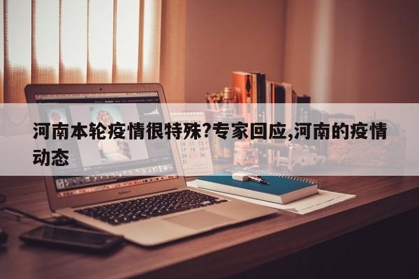 河南本轮疫情很特殊?专家回应,河南的疫情动态