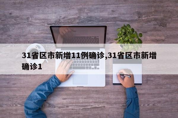 31省区市新增11例确诊,31省区市新增确诊1