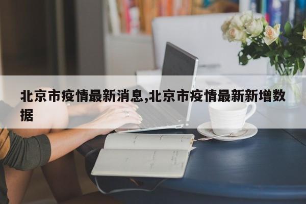 北京市疫情最新消息,北京市疫情最新新增数据