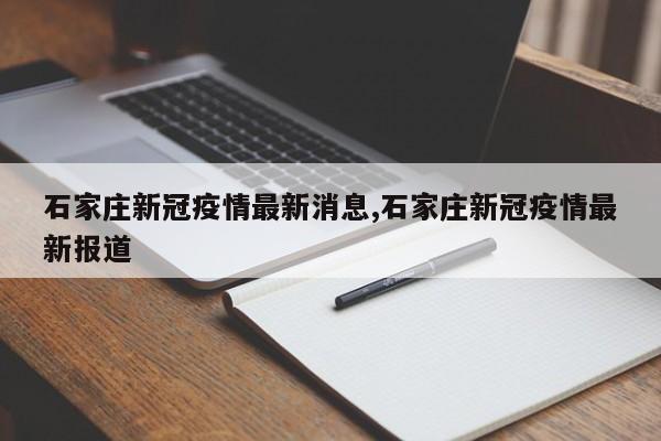 石家庄新冠疫情最新消息,石家庄新冠疫情最新报道