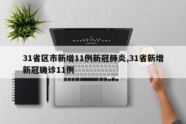 31省区市新增11例新冠肺炎,31省新增新冠确诊11例