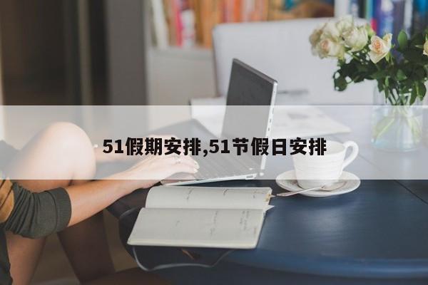 51假期安排,51节假日安排