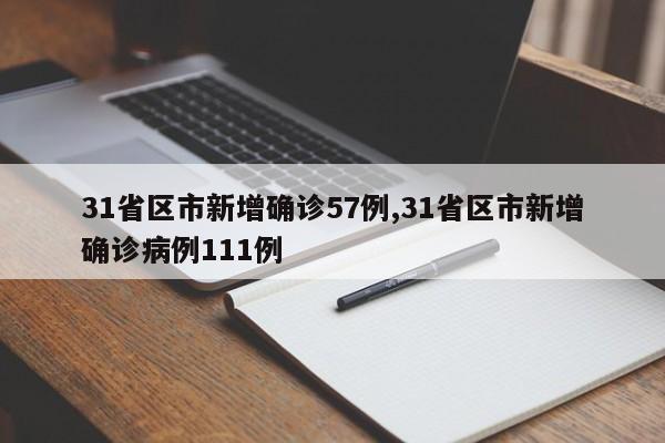 31省区市新增确诊57例,31省区市新增确诊病例111例
