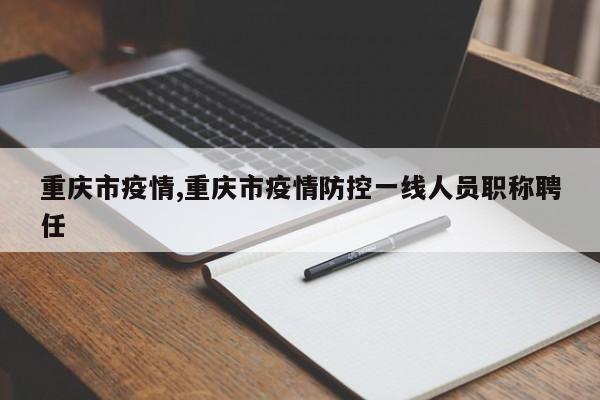 重庆市疫情,重庆市疫情防控一线人员职称聘任