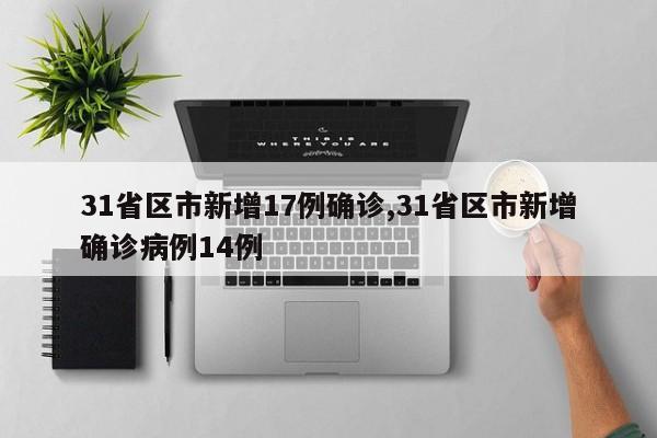 31省区市新增17例确诊,31省区市新增确诊病例14例