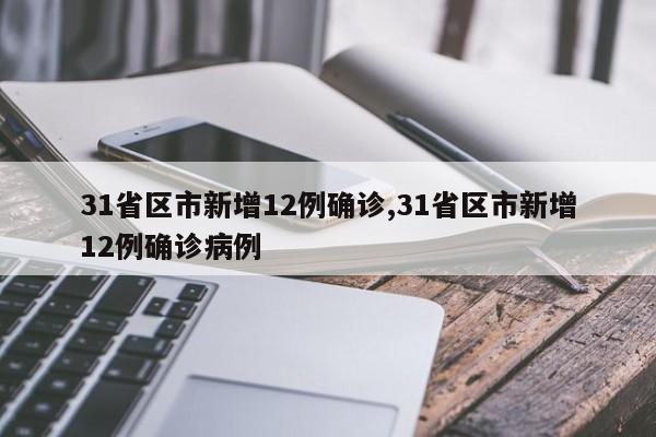 31省区市新增12例确诊,31省区市新增12例确诊病例